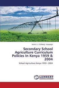 Secondary School Agriculture Curriculum Policies in Kenya 1959 & 2004