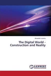 The Digital World - Construction and Reality