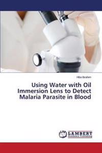 Using Water with Oil Immersion Lens to Detect Malaria Parasite in Blood