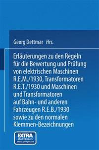 Erläuterungen zu den Regeln für die Bewertung und Prüfung von elektrischen Maschinen R.E.M./1930, Transformatoren R.E.T./1930 und Maschinen und Transformatoren auf Bahn- und anderen Fahrzeugen R.E.B./1930 sowie zu den Normalen Anschlußbedingungen und den Normalen Klemmen-Bezeichnungen