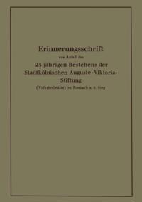 Erinnerungsschrift aus Anlaß des 25 jährigen Bestehens der Stadtkölnischen Auguste-Viktoria-Stiftung