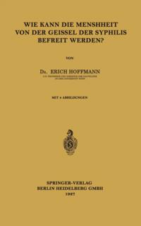 Wie Kann die Menschheit von der Geissel der Syphilis Befreit Werden?