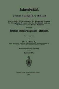 Jahresbericht über die Beobachtungs-Ergebnisse der von den forstlichen Versuchsanstalten des Königreichs Preussen, des Herzogthums Braunschweig, der Reichslande und dem Landesdirectorium der Provinz Hannover eingerichteten forstlich-meteorologischen Stationen