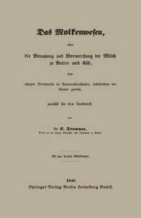 Das Molkenwesen, oder die Benutzung und Verwerthung der Milch zu Butter und Käse, dem jetzigen Standpunkte der Naturwissenschaften, insbesondere der Chemie gemäß, zunächst für den Landwirth