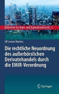 Die rechtliche Neuordnung des außerbörslichen Derivatehandels durch die EMIR-Verordnung