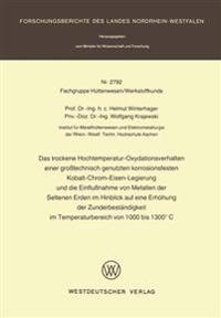 Das trockene Hochtemperatur-Oxydationsverhalten einer großtechnisch genutzten korrosionsfesten Kobalt-Chrom-Eisen-Legierung und die Einflußnahme von Metallen der Seltenen Erden im Hinblick auf eine Erhöhung der Zunderbeständigkeit im Temperaturbereich von 1000 bis 1300°C