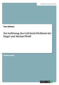 Zur Auflösung des Leib-Seele-Problems bei Hegel und Michael Wolff