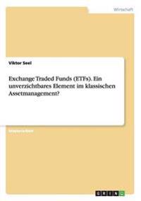 Exchange Traded Funds (ETFs). Ein unverzichtbares Element im klassischen Assetmanagement?