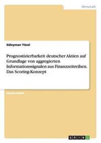 Prognostizierbarkeit deutscher Aktien auf Grundlage von aggregierten Informationssignalen aus Finanzzeitreihen. Das Scoring-Konzept
