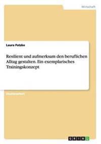 Resilient und aufmerksam den beruflichen Alltag gestalten. Ein exemplarisches Trainingskonzept