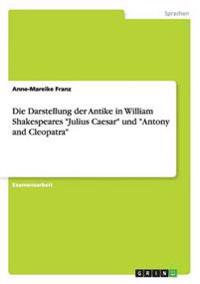 Die Darstellung der Antike in William Shakespeares "Julius Caesar" und "Antony and Cleopatra"
