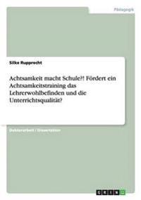 Achtsamkeit macht Schule?! Fördert ein Achtsamkeitstraining das Lehrerwohlbefinden und die Unterrichtsqualität?