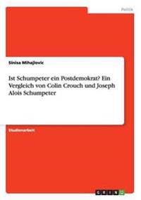 Ist Schumpeter ein Postdemokrat? Ein Vergleich von Colin Crouch und Joseph Alois Schumpeter