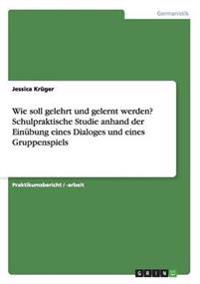 Wie soll gelehrt und gelernt werden? Schulpraktische Studie anhand der Einübung eines Dialoges und eines Gruppenspiels