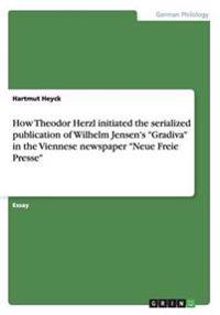How Theodor Herzl initiated the serialized publication of Wilhelm Jensen's "Gradiva" in the Viennese newspaper "Neue Freie Presse"