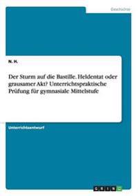 Der Sturm auf die Bastille. Heldentat oder grausamer Akt? Unterrichtspraktische Prüfung für gymnasiale Mittelstufe