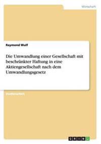 Die Umwandlung einer Gesellschaft mit beschränkter Haftung in eine Aktiengesellschaft nach dem Umwandlungsgesetz