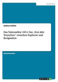 Das Nationalfest 1814. Das "Fest aller Teutschen" zwischen Euphorie und Resignation