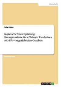 Logistische Tourenplanung. Lösungsansätzte für effiziente Rundreisen mithilfe von gerichteten Graphen