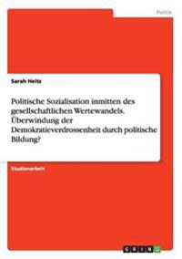 Politische Sozialisation inmitten des gesellschaftlichen Wertewandels. Überwindung der Demokratieverdrossenheit durch politische Bildung?