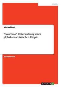 "bolo'bolo". Untersuchung einer global-anarchistischen Utopie