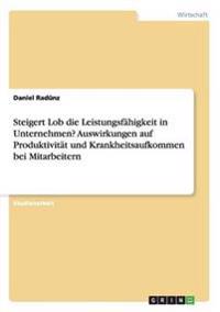 Steigert Lob die Leistungsfähigkeit in Unternehmen? Auswirkungen auf Produktivität und Krankheitsaufkommen bei Mitarbeitern