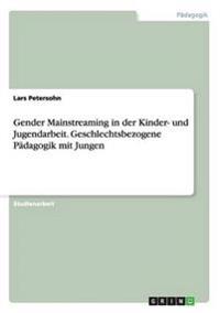 Gender Mainstreaming in der Kinder- und Jugendarbeit. Geschlechtsbezogene Pädagogik mit Jungen