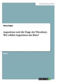 Augustinus und die Frage der Theodizee. Wie erklärt Augustinus das Böse?
