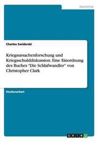 Kriegsursachenforschung und Kriegsschulddiskussion. Eine Einordnung des Buches "Die Schlafwandler" von Christopher Clark