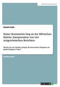 Kaiser Konstantins Sieg an der Milvischen Brücke. Interpretation von vier zeitgenössischen Berichten
