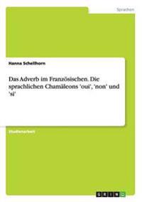 Das Adverb im Französischen. Die sprachlichen Chamäleons 'oui', 'non' und 'si'