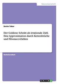 Der Goldene Schnitt als irrationale Zahl. Eine Approximation durch Kettenbrüche und Fibonacci-Zahlen