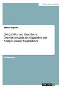 (Dis-)Ability und Geschlecht. Intersektionalität als Möglichkeit zur Analyse sozialer Ungleichheit