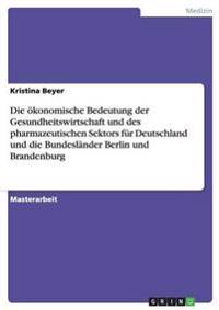 Die ökonomische Bedeutung der Gesundheitswirtschaft und des pharmazeutischen Sektors für Deutschland und die Bundesländer Berlin und Brandenburg