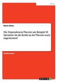 Die Dependencia-Theorie am Beispiel El Salvadors. Ist die Kritik an der Theorie noch angemessen?