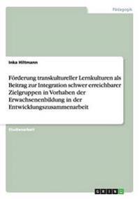 Förderung transkultureller Lernkulturen als Beitrag zur Integration schwer erreichbarer Zielgruppen in Vorhaben der Erwachsenenbildung in der Entwicklungszusammenarbeit