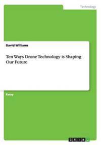 Ten Ways Drone Technology is Shaping Our Future