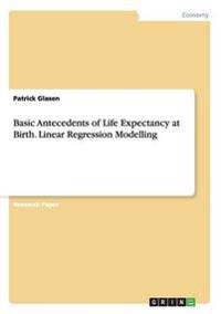 Basic Antecedents of Life Expectancy at Birth. Linear Regression Modelling