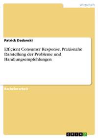 Efficient Consumer Response. Praxisnahe Darstellung der Probleme und Handlungsempfehlungen