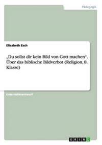 "Du sollst dir kein Bild von Gott machen". Über das biblische Bildverbot (Religion, 8. Klasse)