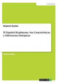 El Español Rioplatense. Sus Características y Diferencias Diatópicas