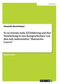 Yo no invento nada. KZ-Erfahrung und ihre Verarbeitung in den Kurzgeschichten von Max Aub, insbesondere "Manuscrito Cuervo"