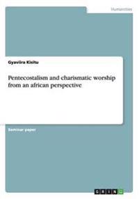 Pentecostalism and charismatic worship from an african perspective