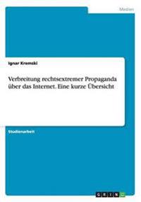 Verbreitung rechtsextremer Propaganda uber das Internet. Eine kurze UEbersicht