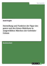 Darstellung und Funktion der Figur des guten und des bösen Mädchens in ausgewählten Märchen der Gebrüder Grimm