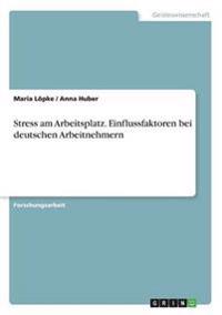 Stress am Arbeitsplatz. Einflussfaktoren bei deutschen Arbeitnehmern