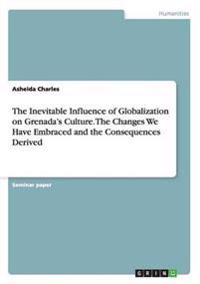 The Inevitable Influence of Globalization on Grenada's Culture. The Changes We Have Embraced and the Consequences Derived