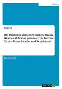 Das Phänomen deutscher Scripted Reality. Welchen Mehrwert generieren die Formate für den Fernsehsender und Rezipienten?