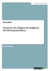 Traumzeit. Die Religion der indigenen Bevölkerung Australiens