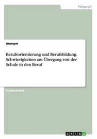 Berufsorientierung und Berufsbildung. Schwierigkeiten am Übergang von der Schule in den Beruf